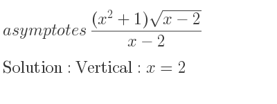 The asymptotes of ((x^2+1)sqrt(x-2))/(x-2) is Vertical: x=2